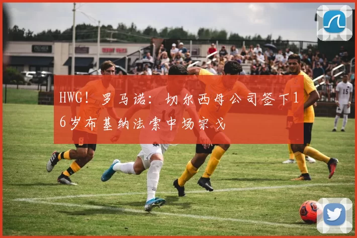 HWG！罗马诺：切尔西母公司签下16岁布基纳法索中场宗戈