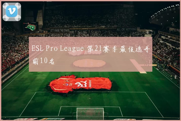 ESL Pro League 第21赛季最佳选手前10名