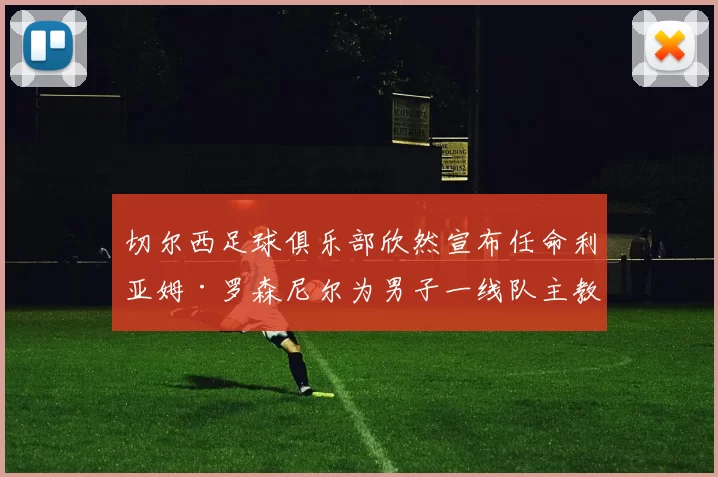 切尔西足球俱乐部欣然宣布任命利亚姆·罗森尼尔为男子一线队主教练。 欢迎来到切尔西，利亚姆！