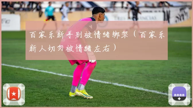 百家乐新手别被情绪绑架（百家乐新人切勿被情绪左右）