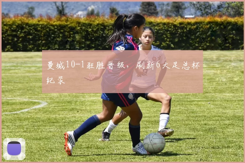 曼城10-1狂胜晋级，刷新6大足总杯纪录