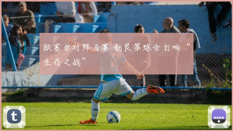 欧塞尔对阵马赛 勃艮第球会打响“生存之战”