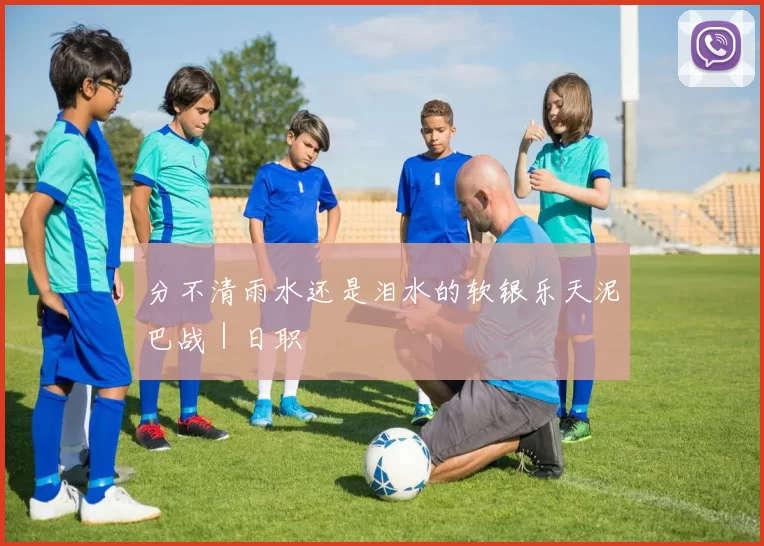 分不清雨水还是泪水的软银乐天泥巴战｜日职