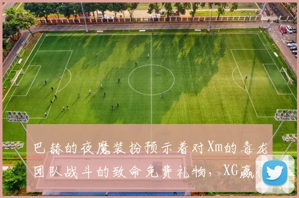 巴赫的夜魔装扮预示着对Xm的毒龙团队战斗的致命免费礼物，XG赢得了第一场比赛