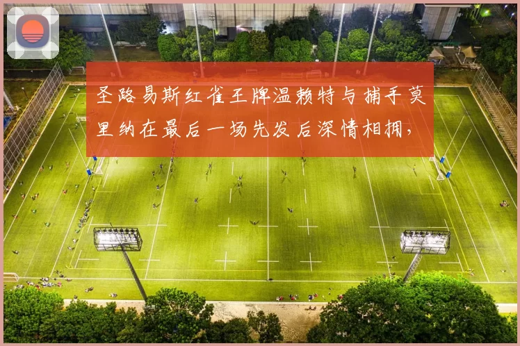 圣路易斯红雀王牌温赖特与捕手莫里纳在最后一场先发后深情相拥，宣告组合谢幕