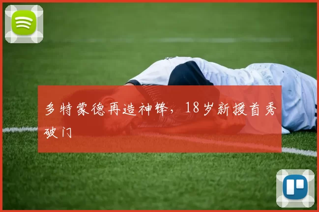 多特蒙德再造神锋，18岁新援首秀破门