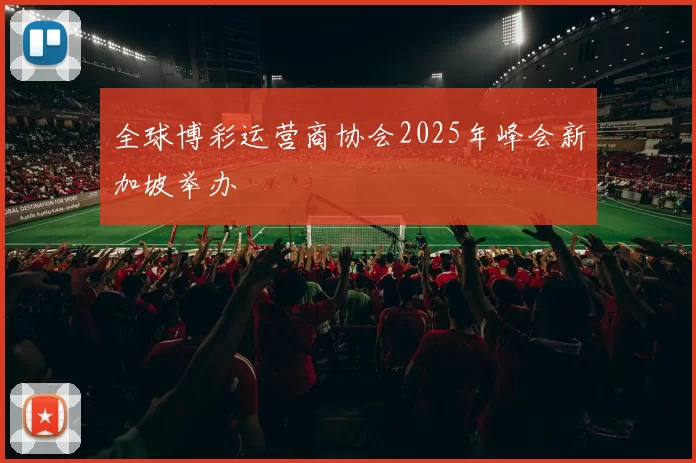 全球博彩运营商协会2025年峰会新加坡举办