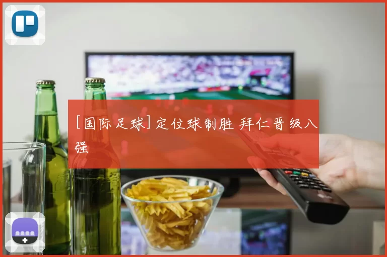 [国际足球]定位球制胜 拜仁晋级八强