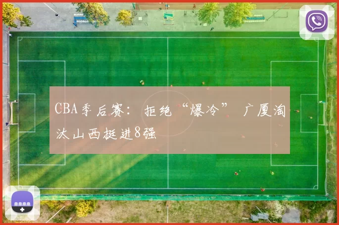 CBA季后赛：拒绝“爆冷” 广厦淘汰山西挺进8强