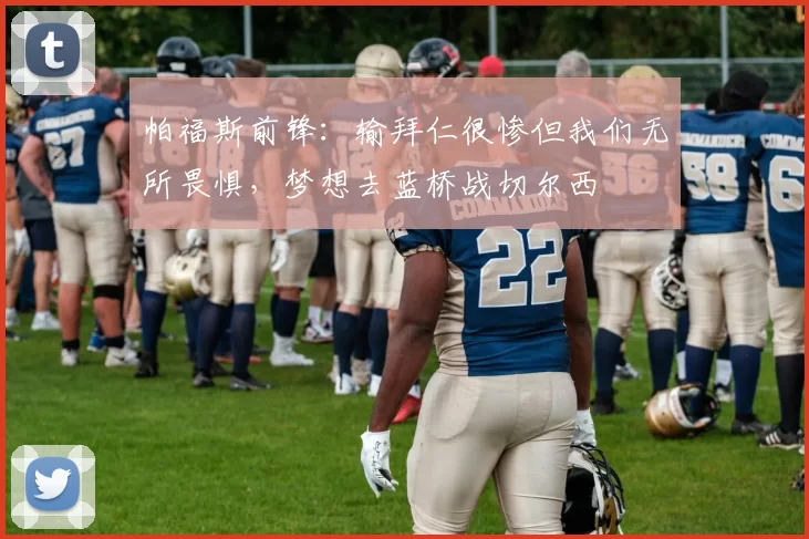 帕福斯前锋：输拜仁很惨但我们无所畏惧，梦想去蓝桥战切尔西