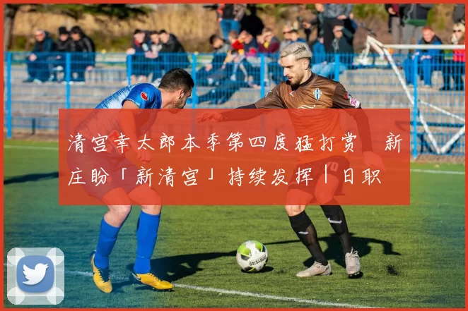 清宫幸太郎本季第四度猛打赏　新庄盼「新清宫」持续发挥｜日职