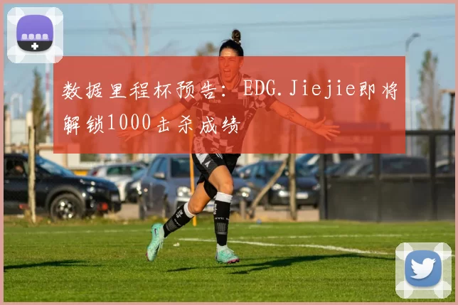 数据里程杯预告：EDG.Jiejie即将解锁1000击杀成绩